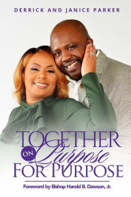 Title: Together on Purpose for Purpose, Author: Derrick and Janice Parker