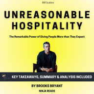 Summary: Unreasonable Hospitality: The Remarkable Power of Giving People More than They Expect by Will Guidara: Key Takeaways, Summary & Analysis Included