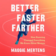 Better Faster Farther: How Running Changed Everything We Know About Women