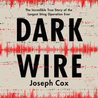 Dark Wire: The Incredible True Story of the Largest Sting Operation Ever