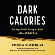 Dark Calories: How Vegetable Oils Destroy Our Health and How We Can Get It Back