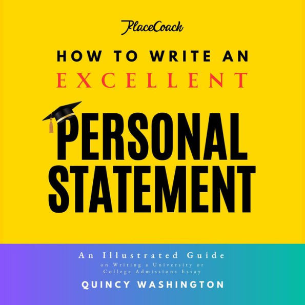 How to Write an Excellent Personal Statement: An Illustrated Guide on Writing a University or College Admissions Essay