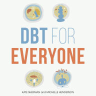 DBT for Everyone: A Guide to the Perks, Pitfalls, and Possibilities of DBT for Better Mental Health