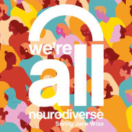 We're All Neurodiverse: How to Build a Neurodiversity-Affirming Future and Challenge Neuronormativity