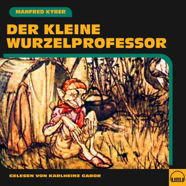 Der kleine Wurzelprofessor by Manfred Kyber, Karlheinz Gabor