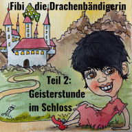 Fibi die Drachenbändigerin: Teil 2: Geisterstunde im Schloss