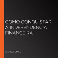 Como Conquistar a Independência Financeira (Abridged)