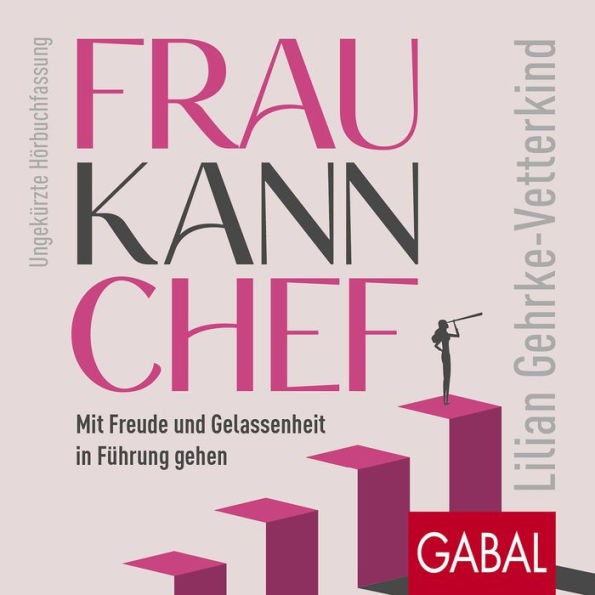 Frau kann Chef: Mit Freude und Gelassenheit in Führung gehen