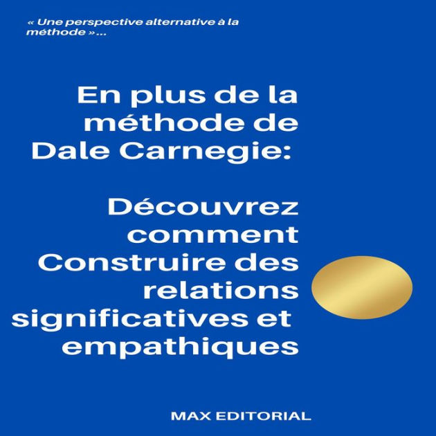 En plus de la méthode de Dale Carnegie Découvrez comment Construire