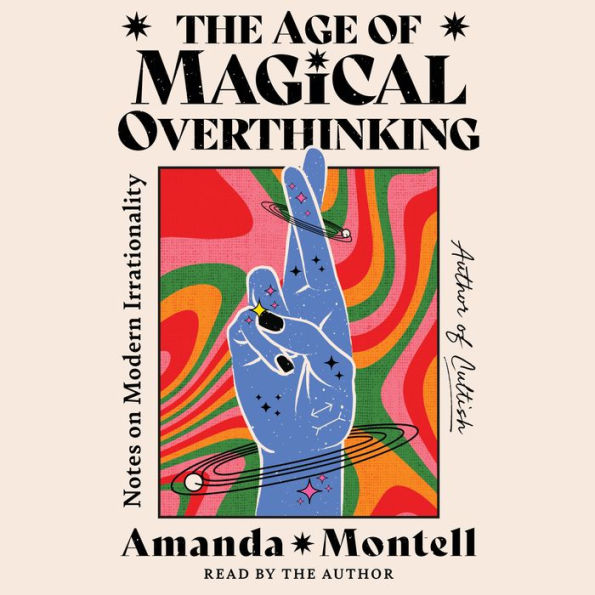 The Age of Magical Overthinking: Notes on Modern Irrationality