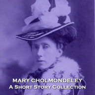 Mary Cholmondeley - A Short Story Collection: West Midland born 19th century author whose work is still celebrated today