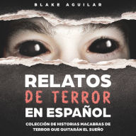 Relatos de Terror en Español: Colección de historias macabras de terror que quitarán el sueño