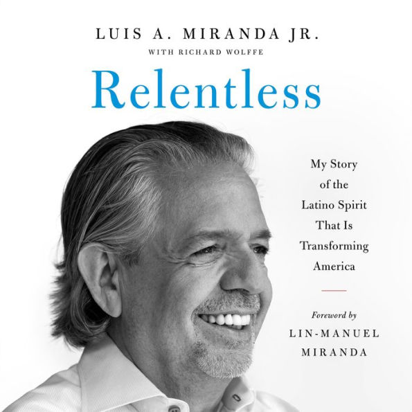 Relentless: My Story of the Latino Spirit That Is Transforming America