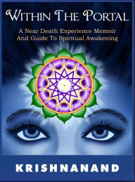 Within The Portal: A Near-Death Experience Memoir and Guide to Spiritual Awakening