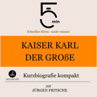 Kaiser Karl der Große: Kurzbiografie kompakt: 5 Minuten: Schneller hören - mehr wissen!