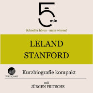 Leland Stanford: Kurzbiografie kompakt: 5 Minuten: Schneller hören - mehr wissen!