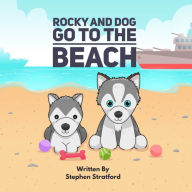 Rocky and Dog Go To The Beach: Whimsical Waves and Witty Rhymes: Exploring Courage, Teamwork, and Friendship in Rocky and Dog's Delightful Beach Escapades