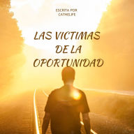 LAS VICTIMAS DE LA OPORTUNIDAD: ESCRITA POR CATHELIFE