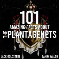 101 Amazing Facts about The Plantagenets