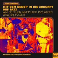 Was Sie schon immer über Jazz wissen wollten, Folge 8: Mit dem Bebop in die Zukunft des Jazz