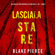 Lasciala stare (Un thriller con suspense su Fiona Red e l'FBI - Libro 2): Narrato digitalmente con voce sintetizzata