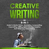 Creative Writing: 8-in-1 Guide to Master Fiction, Storytelling, Screenwriting, Copywriting, Editing, Self-Publishing, Creative Non-Fiction & Content Writing