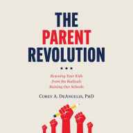 The Parent Revolution: Rescuing Your Kids from the Radicals Ruining Our Schools