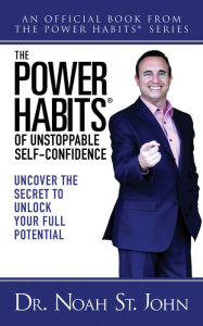 The Power Habits® of Unstoppable Self-Confidence: Uncover The Secret to Unlock Your Full Potential