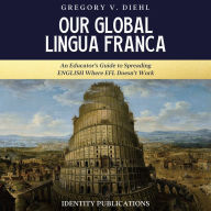 Our Global Lingua Franca: An Educator's Guide to Spreading English Where EFL Doesn't Work