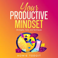 Your Productive Mindset: Strategies, Tools, and Techniques