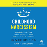 Childhood Narcissism: Strategies to Raise Unselfish, Unentitled, and Empathetic Children