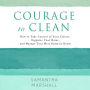 Courage to Clean: How to Take Control of Your Clutter, Organize Your Home, and Manage Your Mess Room by Room