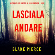 Lasciala andare (Un thriller con suspense su Fiona Red e l'FBI - Libro 1): Narrato digitalmente con voce sintetizzata