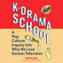 K-Drama School: A Pop Culture Inquiry into Why We Love Korean Television