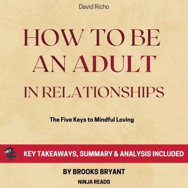 Summary How To Be An Adult In Relationships The Five Keys To Mindful Loving By David Richo 7102