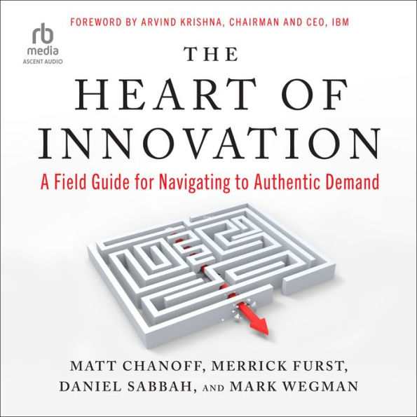 The Heart of Innovation: A Field Guide for Navigating to Authentic Demand