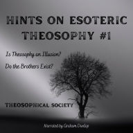 Hints on Esoteric Theosophy: Is Theosophy and Illusion? Do the Brothers Exist?