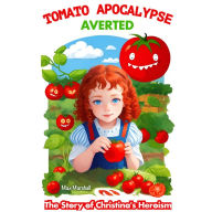Tomato Apocalypse Averted: The Story of Christina's Heroism: Children's book about tomato monsters and the girl who saved the world