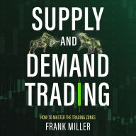 SUPPLY AND DEMAND TRADING: How To Master The Trading Zones