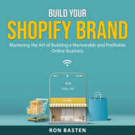 Build Your Shopify Brand: Mastering the Art of Building a Memorable and Profitable Online Business