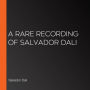 A Rare Recording of Salvador Dali