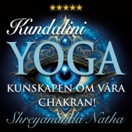 Kundalini yoga - kunskapen om våra chakran!: Vår energikropp, yogapsykologi och Kundalini uppvaknande