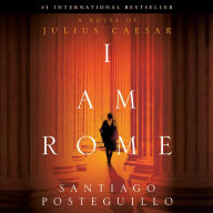 I Am Rome: A Novel of Julius Caesar