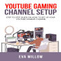 Youtube Gaming Channel Setup: Step to Step Guide on How to Set Up Your YouTube Gaming Channel