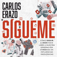 Sígueme: Cómo seguir a Jesús hace libre a nuestra generación enredada en influencias ideológicas