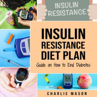 Insulin Resistance Diet Plan: Guide on How to End Diabetes The Insulin Resistance Diet: Insulin Resistance Diet Book Solution