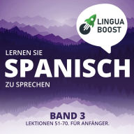 Lernen Sie Spanisch zu sprechen. Band 3.: Lektionen 51-70. Für Anfänger.