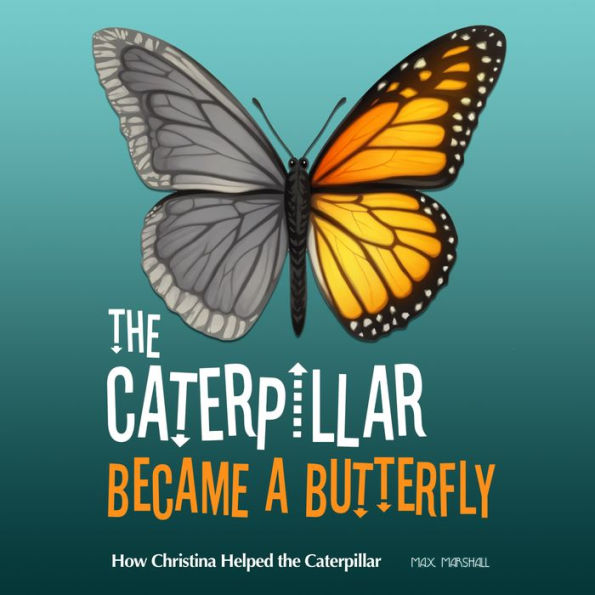 The Caterpillar Became a Butterfly: How Christina Helped the Caterpillar: Children's Adventure Traveling Books in Rhyming Story for kids 3-8 years. Tale in Verse