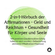 2-in-1-Hörbuch der Affirmationen - Geld und Reichtum + Gesundheit für Körper und Seele: Mit positiven Glaubenssätzen Erfolg haben & reich werden + Selbstheilung aktivieren (Meditation+Hypnose)