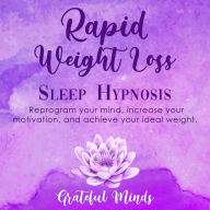 Rapid Weight Loss Sleep Hypnosis: Reprogram Your Mind, Increase Your Motivation, and Achieve Your Ideal Weight